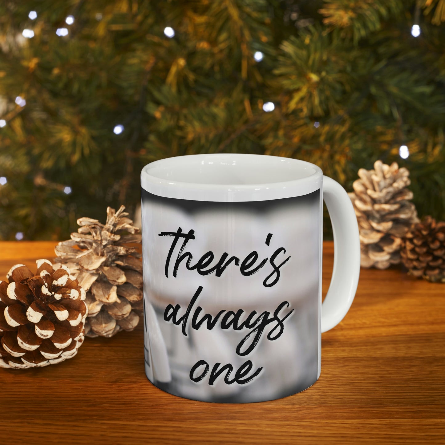 "There's Always One" Ceramic Mug 11oz