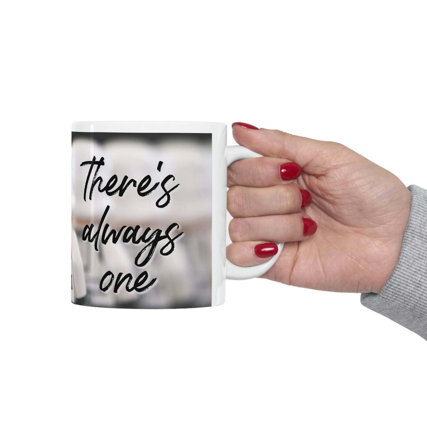 "There's Always One" Ceramic Mug 11oz