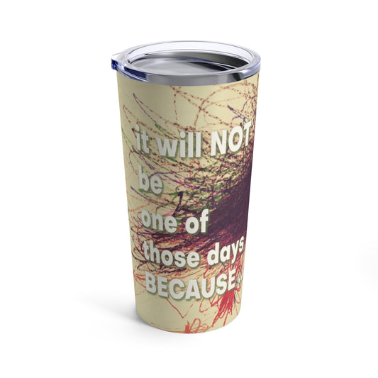 It Will NOT Be One of Those Days Stainless Steel Tumbler 20oz